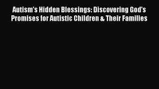 Read Books Autism's Hidden Blessings: Discovering God's Promises for Autistic Children & Their