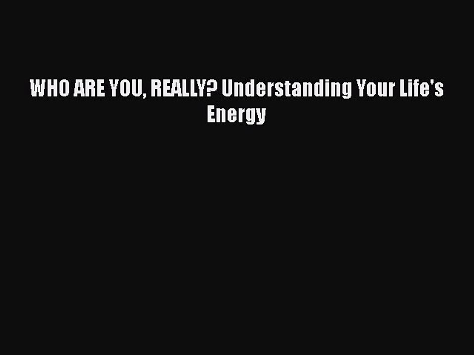 Read Books WHO ARE YOU REALLY? Understanding Your Life's Energy ebook textbooks
