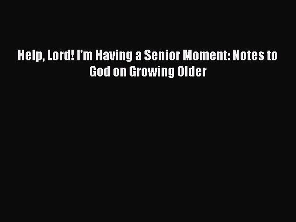 Read Books Help Lord! I'm Having a Senior Moment: Notes to God on Growing Older E-Book Download