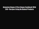 Read Book Armenian Vegan: A Pure Vegan Cookbook With 200+ Recipes Using No Animal Products