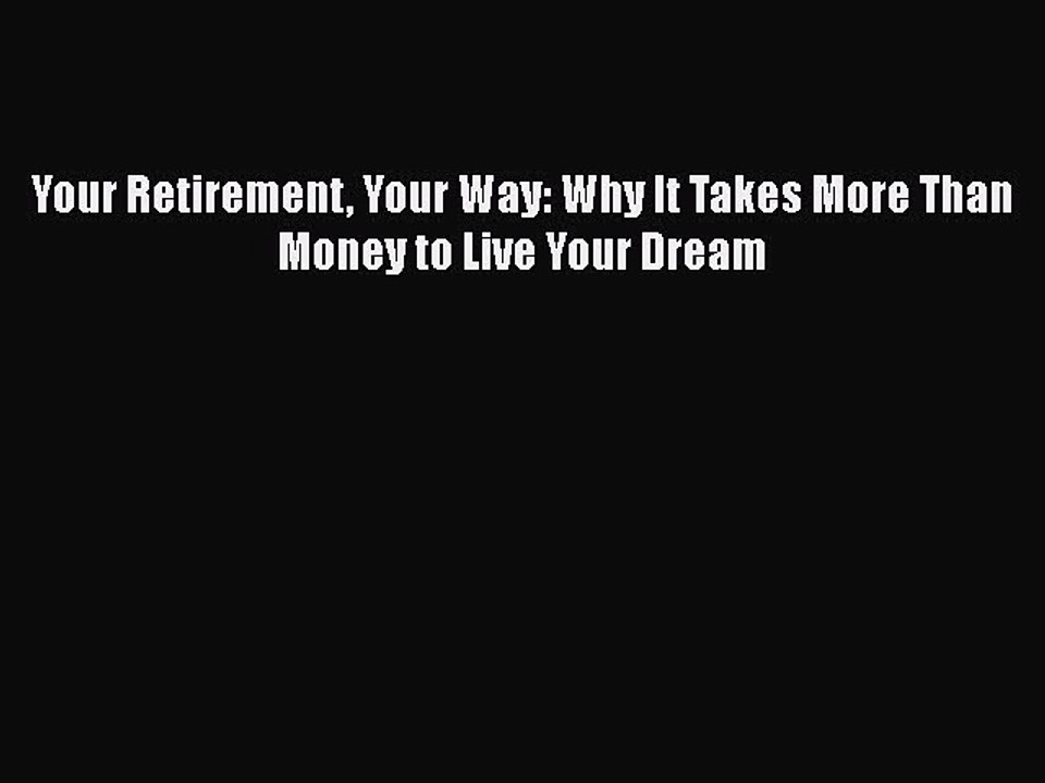 Read Books Your Retirement Your Way: Why It Takes More Than Money to Live Your Dream Ebook