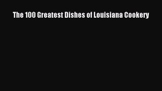 Read Book The 100 Greatest Dishes of Louisiana Cookery ebook textbooks