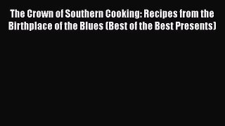 Read Book The Crown of Southern Cooking: Recipes from the Birthplace of the Blues (Best of