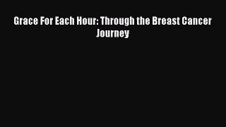 Read Grace For Each Hour: Through the Breast Cancer Journey Ebook Free