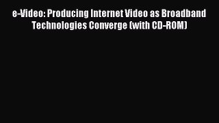 Read e-Video: Producing Internet Video as Broadband Technologies Converge (with CD-ROM) Ebook