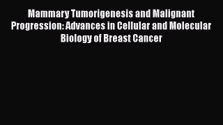 Read Mammary Tumorigenesis and Malignant Progression: Advances in Cellular and Molecular Biology