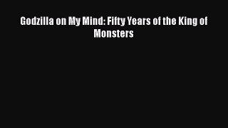 Download Godzilla on My Mind: Fifty Years of the King of Monsters Ebook Free