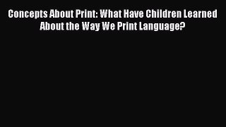 Read Book Concepts About Print: What Have Children Learned About the Way We Print Language?