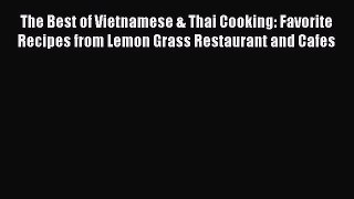 Read Book The Best of Vietnamese & Thai Cooking: Favorite Recipes from Lemon Grass Restaurant