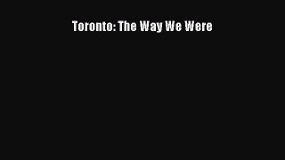 Read Toronto: The Way We Were Ebook Free