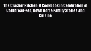 Read Book The Cracker Kitchen: A Cookbook in Celebration of Cornbread-Fed Down Home Family