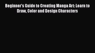 Read Beginner's Guide to Creating Manga Art: Learn to Draw Color and Design Characters Ebook