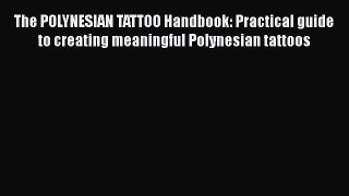 Read The POLYNESIAN TATTOO Handbook: Practical guide to creating meaningful Polynesian tattoos