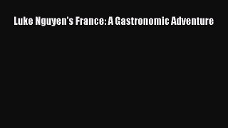 Read Book Luke Nguyen's France: A Gastronomic Adventure E-Book Free