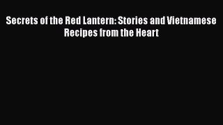 Read Book Secrets of the Red Lantern: Stories and Vietnamese Recipes from the Heart ebook textbooks