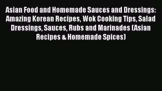 Read Book Asian Food and Homemade Sauces and Dressings: Amazing Korean Recipes Wok Cooking