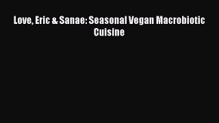 Read Book Love Eric & Sanae: Seasonal Vegan Macrobiotic Cuisine ebook textbooks