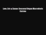 Read Book Love Eric & Sanae: Seasonal Vegan Macrobiotic Cuisine ebook textbooks