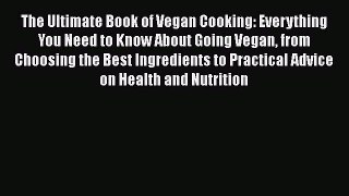 Read Book The Ultimate Book of Vegan Cooking: Everything You Need to Know About Going Vegan