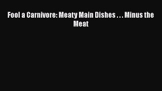 Read Book Fool a Carnivore: Meaty Main Dishes . . . Minus the Meat ebook textbooks
