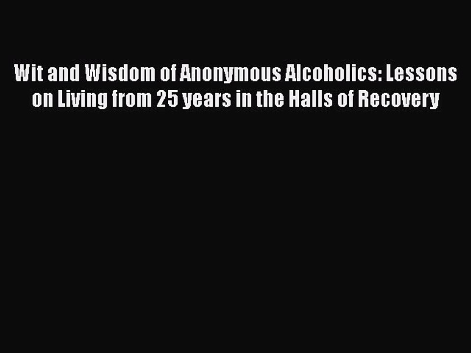 Read Books Wit and Wisdom of Anonymous Alcoholics: Lessons on Living from 25 years in the Halls