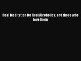 Read Books Real Meditation for Real Alcoholics: and those who love them E-Book Free