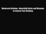 Read Books Moderate Drinking - Naturally! Herbs and Vitamins to Control Your Drinking Ebook