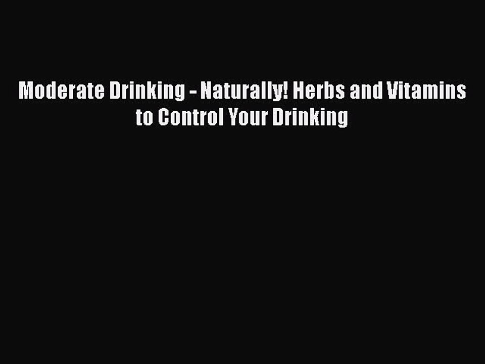 Read Books Moderate Drinking - Naturally! Herbs and Vitamins to Control Your Drinking Ebook