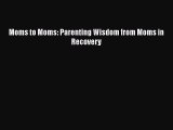 Read Books Moms to Moms: Parenting Wisdom from Moms in Recovery ebook textbooks