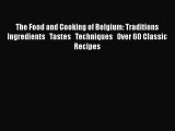Read Book The Food and Cooking of Belgium: Traditions   Ingredients   Tastes   Techniques