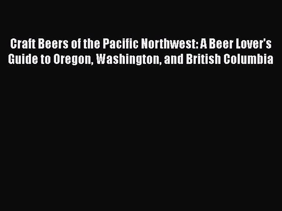 Read Book Craft Beers of the Pacific Northwest: A Beer Lover's Guide to Oregon Washington and