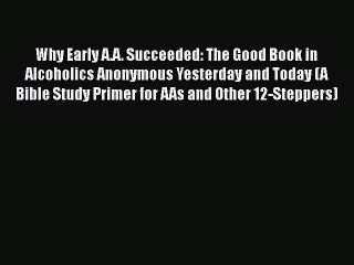 Read Books Why Early A.A. Succeeded: The Good Book in Alcoholics Anonymous Yesterday and Today