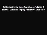 Read Books An Elephant In the Living Room Leader's Guide: A Leader's Guide For Helping Children