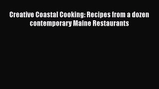 Read Book Creative Coastal Cooking: Recipes from a dozen contemporary Maine Restaurants E-Book
