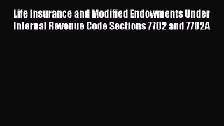 Read Life Insurance and Modified Endowments Under Internal Revenue Code Sections 7702 and 7702A