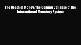 Read The Death of Money: The Coming Collapse of the International Monetary System Ebook Free