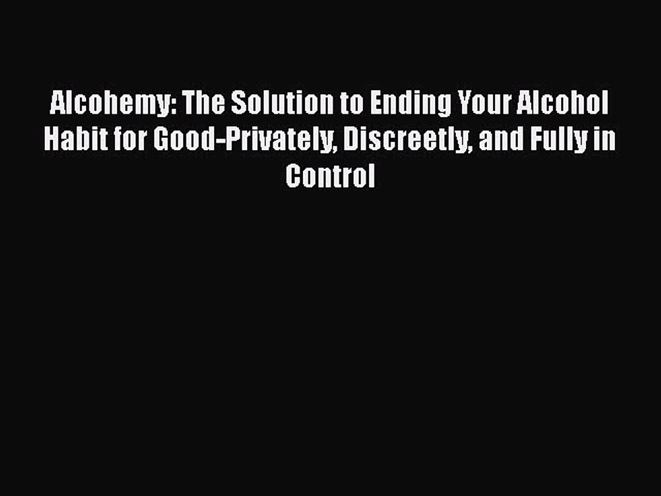 Read Books Alcohemy: The Solution to Ending Your Alcohol Habit for Good-Privately Discreetly