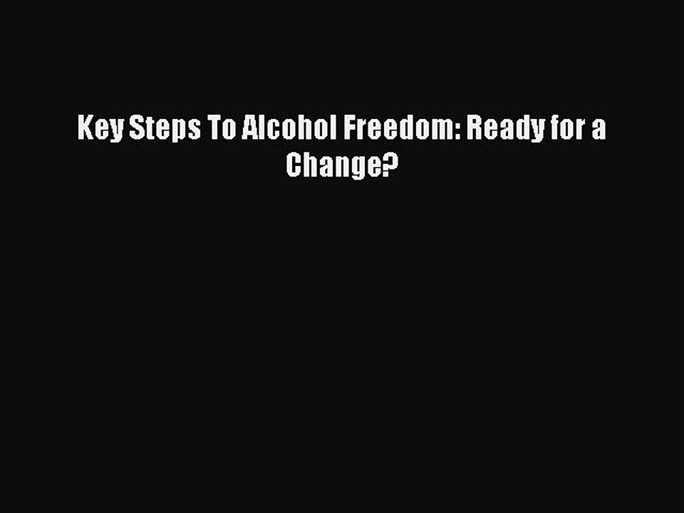 Read Books Key Steps To Alcohol Freedom: Ready for a Change? ebook textbooks