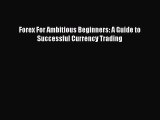 Read Forex For Ambitious Beginners: A Guide to Successful Currency Trading Ebook Free