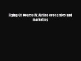 Download Flying Off Course IV: Airline economics and marketing PDF Free