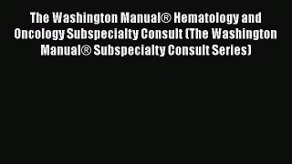 [Read] The Washington Manual® Hematology and Oncology Subspecialty Consult (The Washington