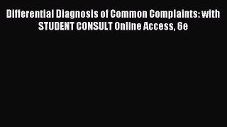 Read Differential Diagnosis of Common Complaints: with STUDENT CONSULT Online Access 6e PDF