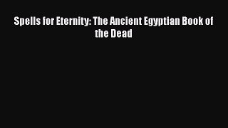 Read Spells for Eternity: The Ancient Egyptian Book of the Dead Ebook Free