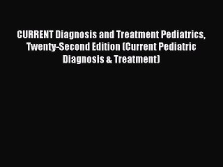 Read CURRENT Diagnosis and Treatment Pediatrics Twenty-Second Edition (Current Pediatric Diagnosis