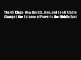 Read The Oil Kings: How the U.S. Iran and Saudi Arabia Changed the Balance of Power in the