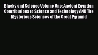 Read Blacks and Science Volume One: Ancient Egyptian Contributions to Science and Technology