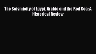 Read The Seismicity of Egypt Arabia and the Red Sea: A Historical Review Ebook Free