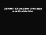 Download Books DIRTY WHITE BOY: One Addict's Lifelong Battle Against Heroin Addiction E-Book