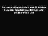 Read Book The Superfood Smoothies Cookbook: 60 Delicious Homemade Superfood Smoothie Recipes