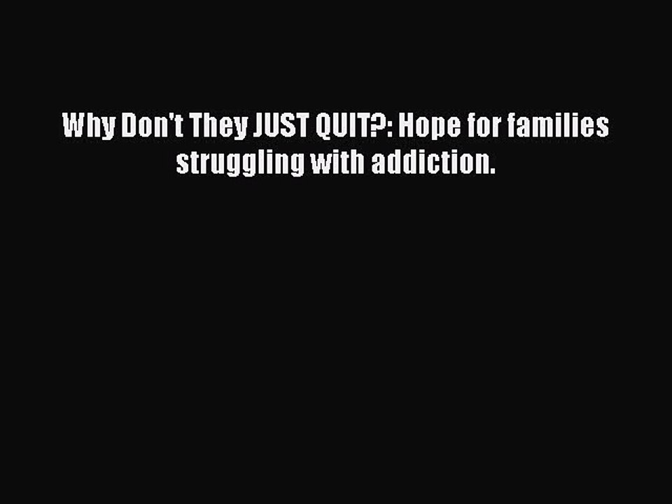 Read Books Why Don't They JUST QUIT?: Hope for families struggling with addiction. ebook textbooks
